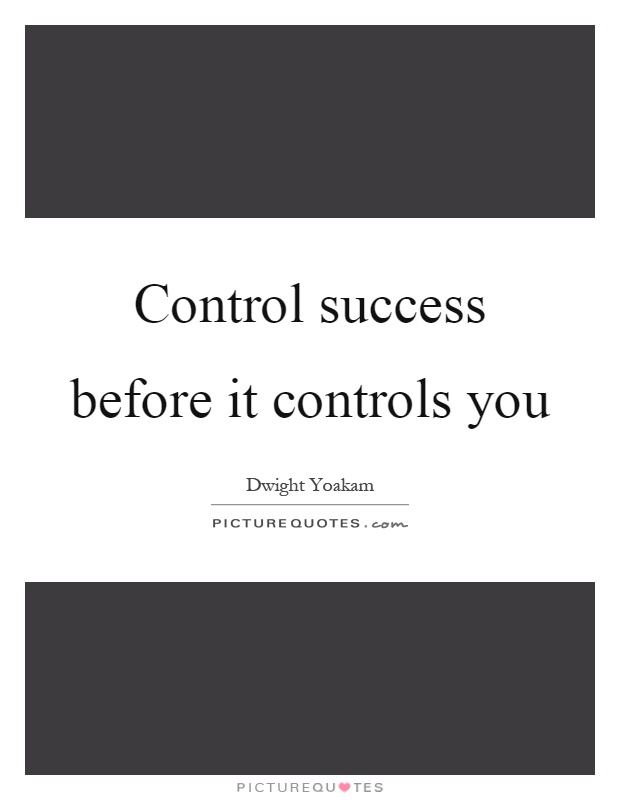 Control success before it controls you Picture Quote #1