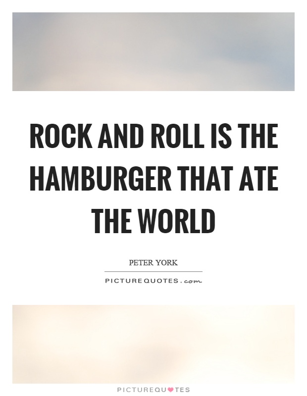 Rock and roll is the hamburger that ate the world Picture Quote #1