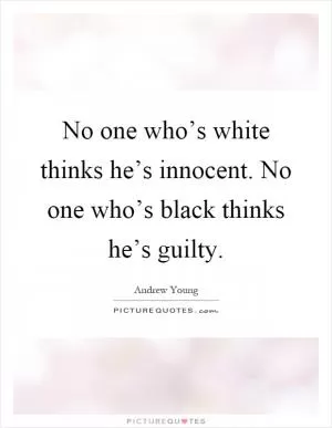 No one who’s white thinks he’s innocent. No one who’s black thinks he’s guilty Picture Quote #1