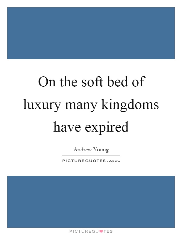 On the soft bed of luxury many kingdoms have expired Picture Quote #1