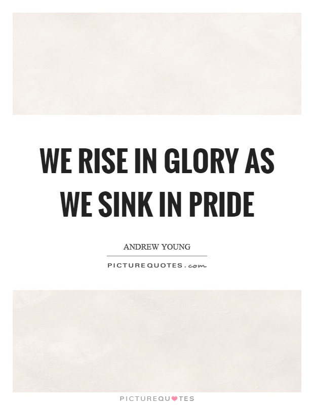 We rise in glory as we sink in pride Picture Quote #1