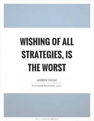 Wishing of all strategies, is the worst Picture Quote #1