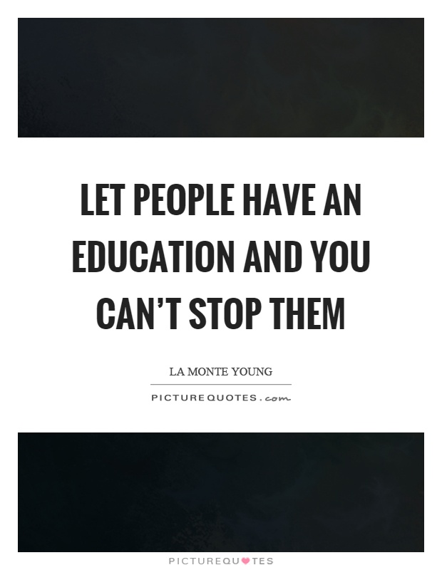 Let people have an education and you can't stop them Picture Quote #1