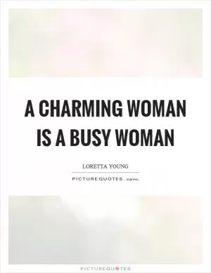 A charming woman is a busy woman Picture Quote #1