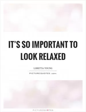 It’s so important to look relaxed Picture Quote #1