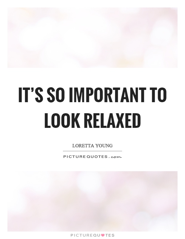 It's so important to look relaxed Picture Quote #1
