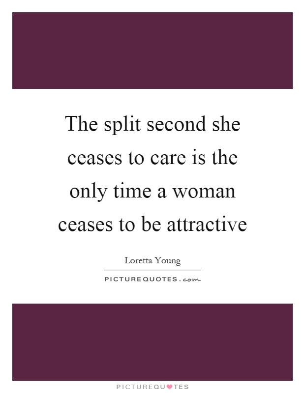 The split second she ceases to care is the only time a woman ceases to be attractive Picture Quote #1