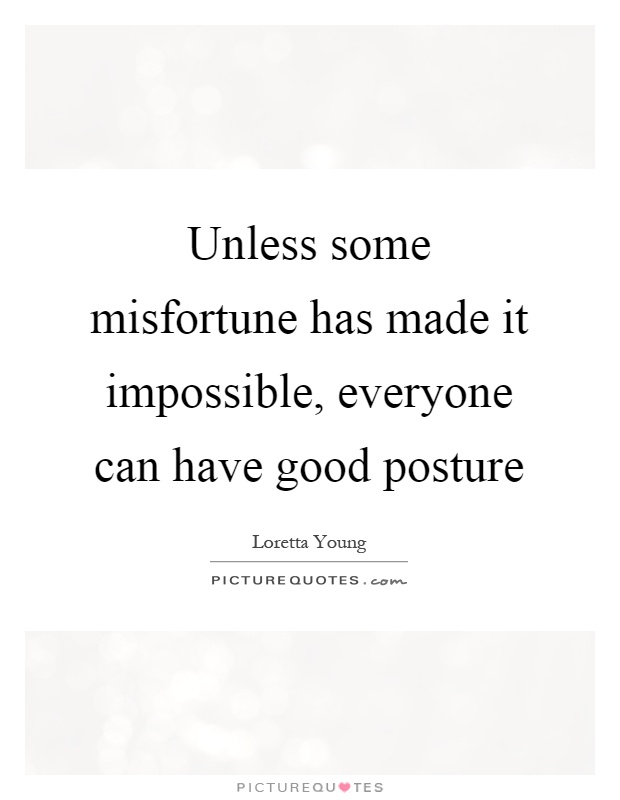 Unless some misfortune has made it impossible, everyone can have good posture Picture Quote #1