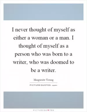 I never thought of myself as either a woman or a man. I thought of myself as a person who was born to a writer, who was doomed to be a writer Picture Quote #1
