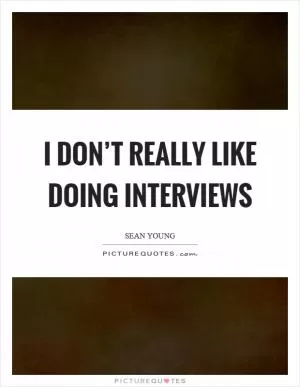 I don’t really like doing interviews Picture Quote #1