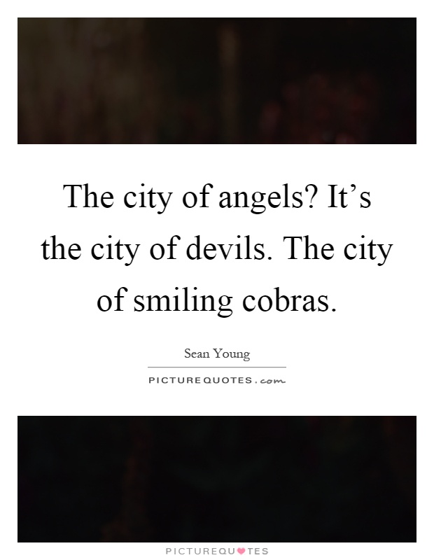The city of angels? It's the city of devils. The city of smiling cobras Picture Quote #1