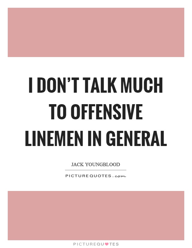 I don't talk much to offensive linemen in general Picture Quote #1