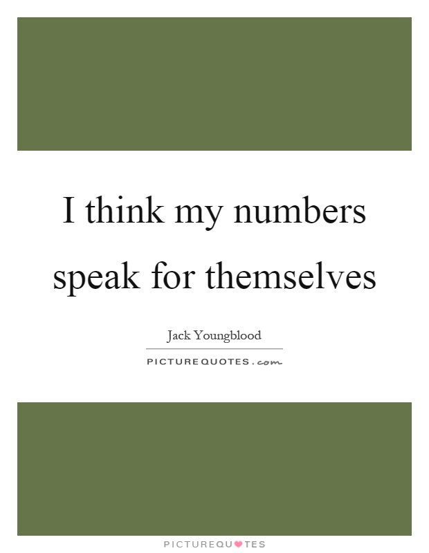 I think my numbers speak for themselves Picture Quote #1
