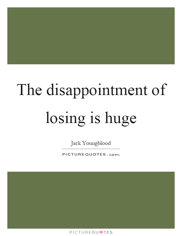 The disappointment of losing is huge Picture Quote #1