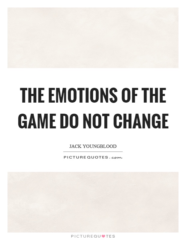 The emotions of the game do not change Picture Quote #1
