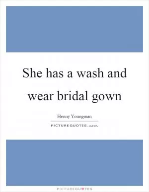 She has a wash and wear bridal gown Picture Quote #1
