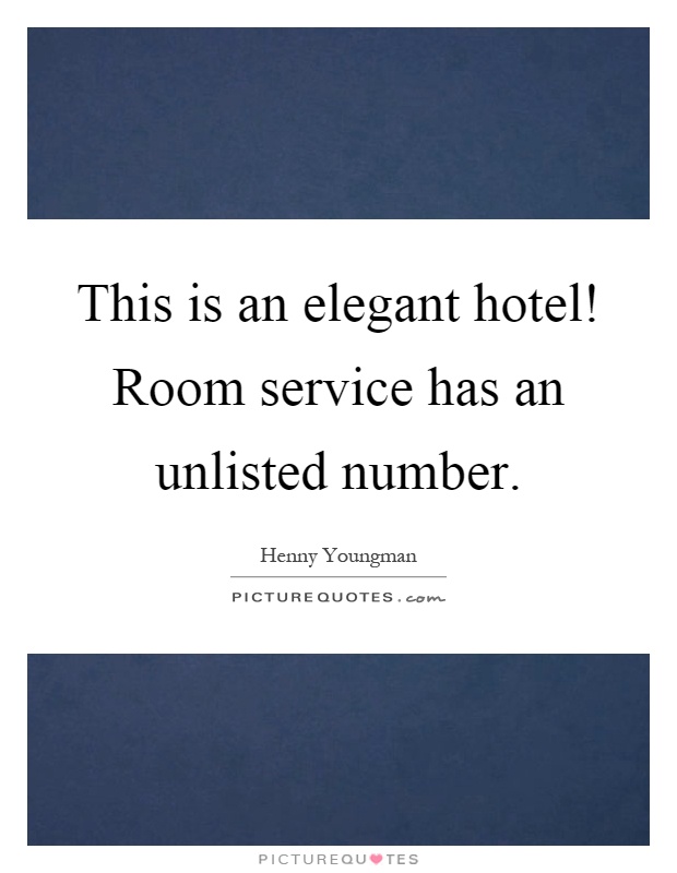 This is an elegant hotel! Room service has an unlisted number Picture Quote #1