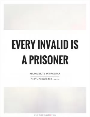Every invalid is a prisoner Picture Quote #1