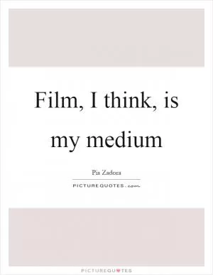 Film, I think, is my medium Picture Quote #1
