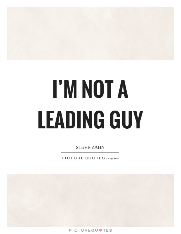 I'm not a leading guy Picture Quote #1