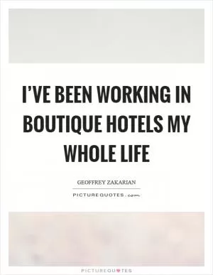 I’ve been working in boutique hotels my whole life Picture Quote #1
