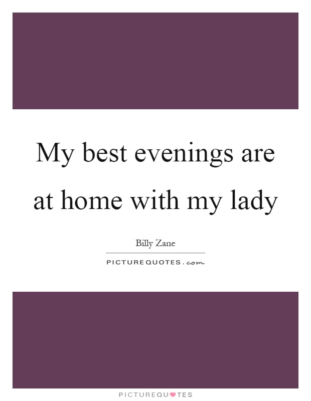 My best evenings are at home with my lady Picture Quote #1