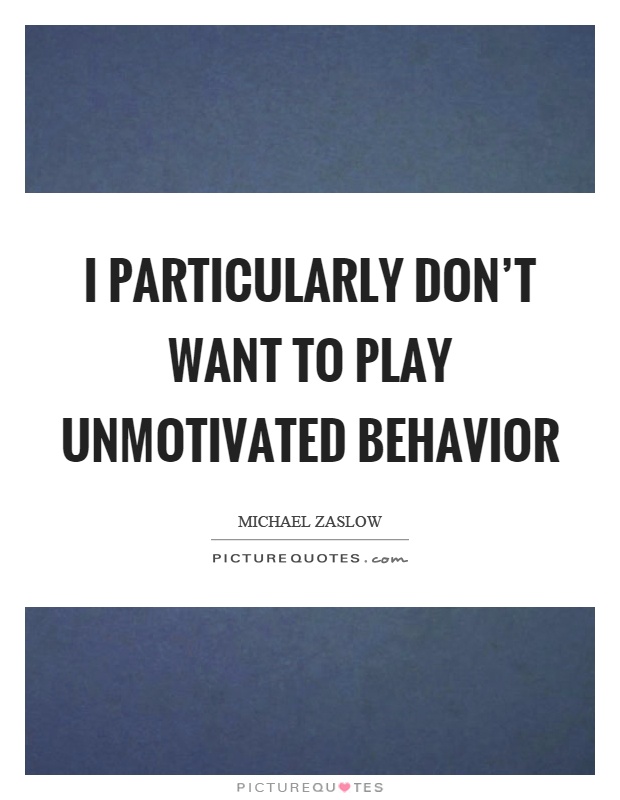 I particularly don't want to play unmotivated behavior Picture Quote #1