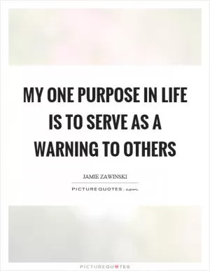 My one purpose in life is to serve as a warning to others Picture Quote #1