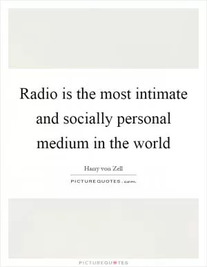 Radio is the most intimate and socially personal medium in the world Picture Quote #1