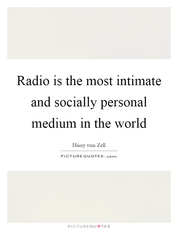 Radio is the most intimate and socially personal medium in the world Picture Quote #1