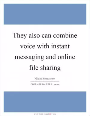 They also can combine voice with instant messaging and online file sharing Picture Quote #1