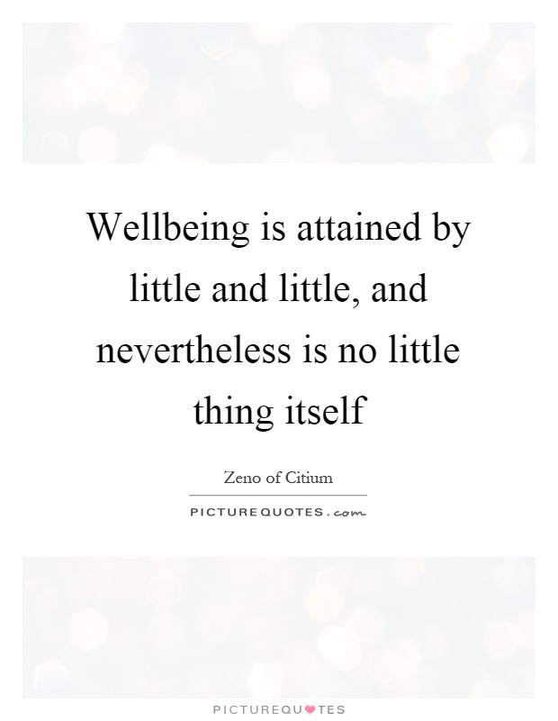 Wellbeing is attained by little and little, and nevertheless is no little thing itself Picture Quote #1
