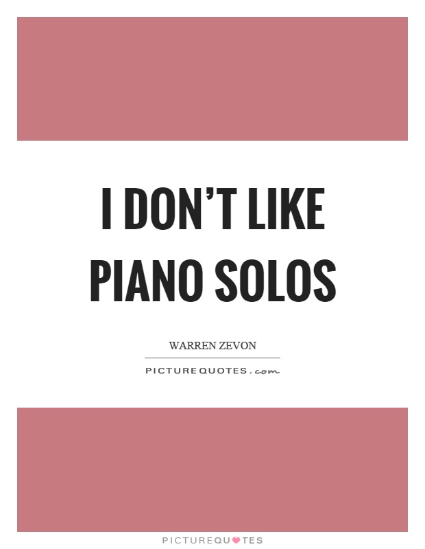 I don't like piano solos Picture Quote #1
