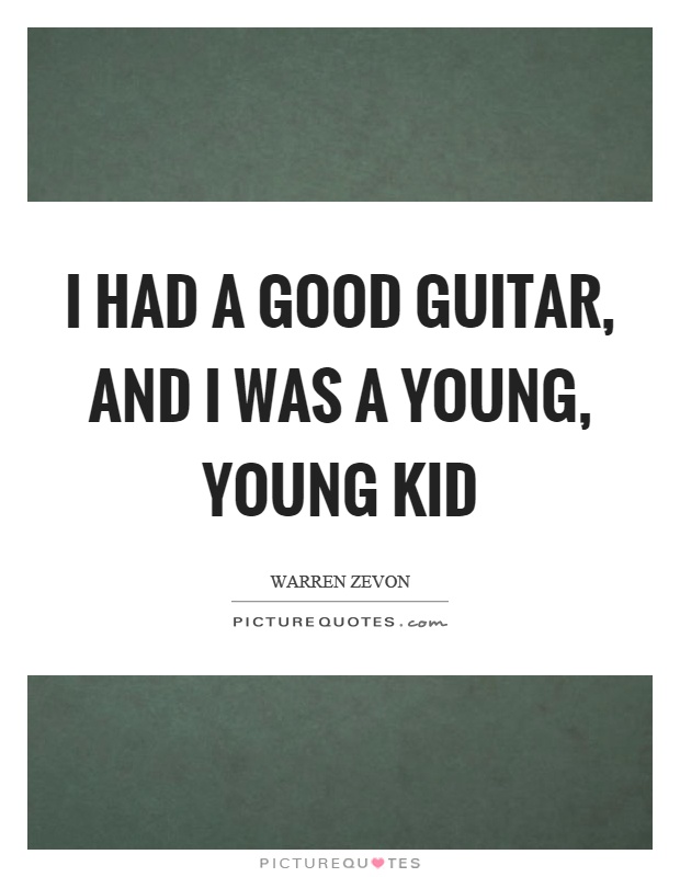 I had a good guitar, and I was a young, young kid Picture Quote #1