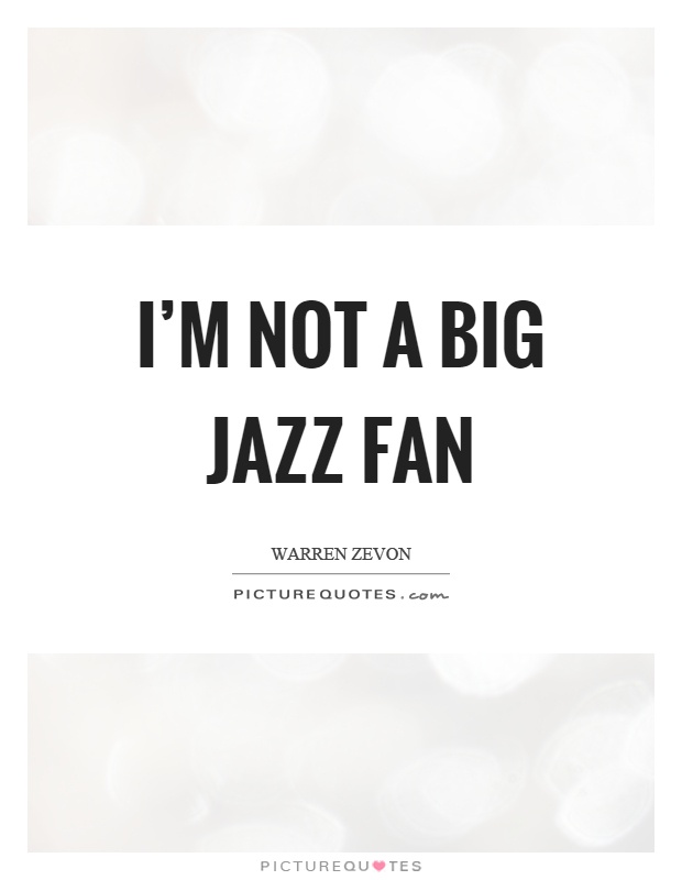I'm not a big jazz fan Picture Quote #1