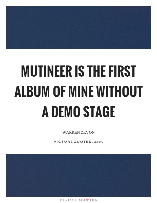 Mutineer is the first album of mine without a demo stage Picture Quote #1