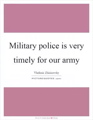 Military police is very timely for our army Picture Quote #1