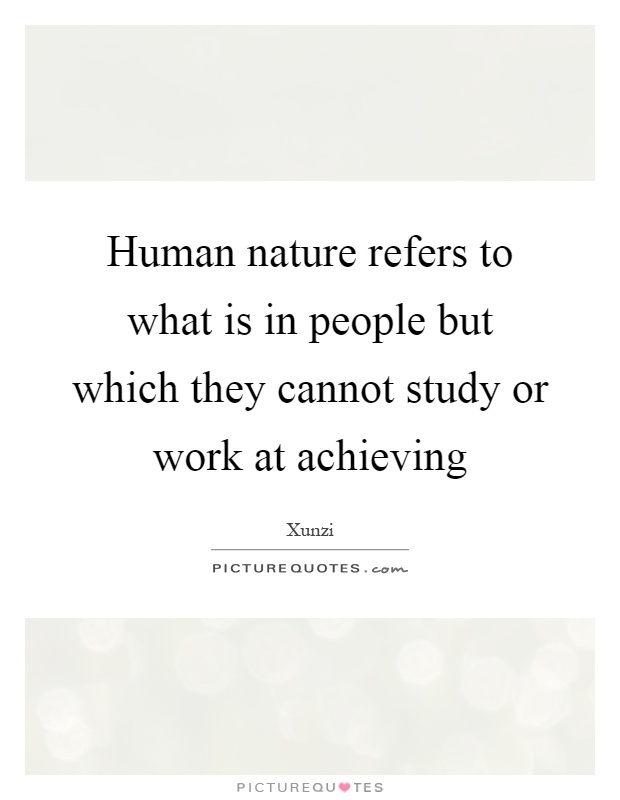 Human nature refers to what is in people but which they cannot study or work at achieving Picture Quote #1