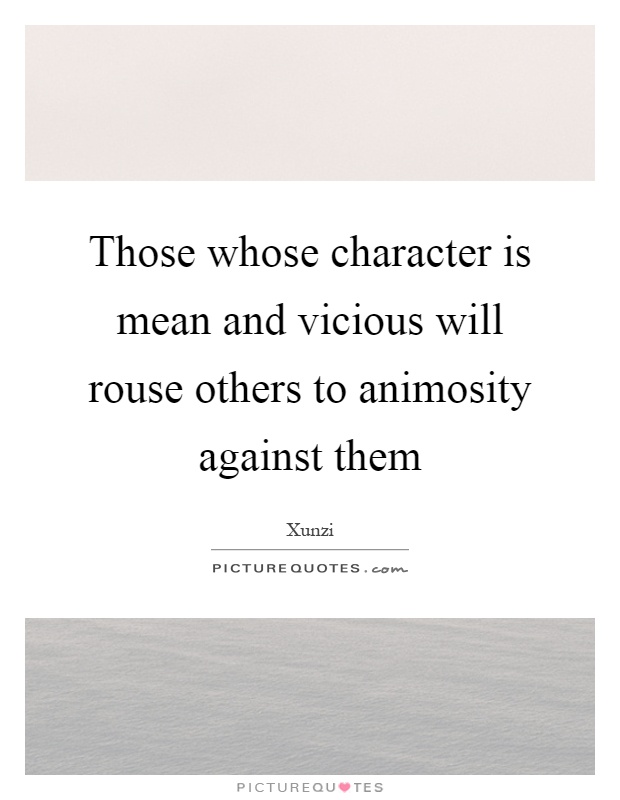 Those whose character is mean and vicious will rouse others to animosity against them Picture Quote #1