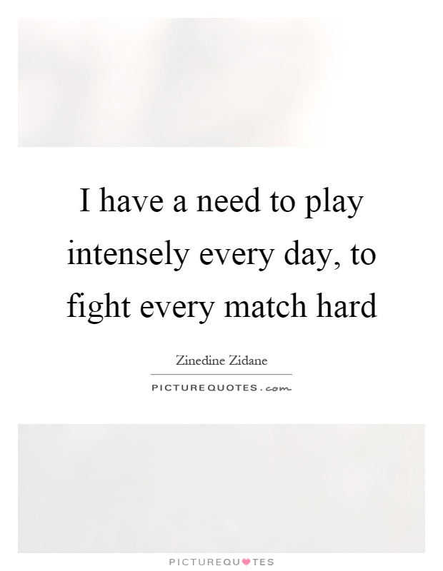 I have a need to play intensely every day, to fight every match hard Picture Quote #1