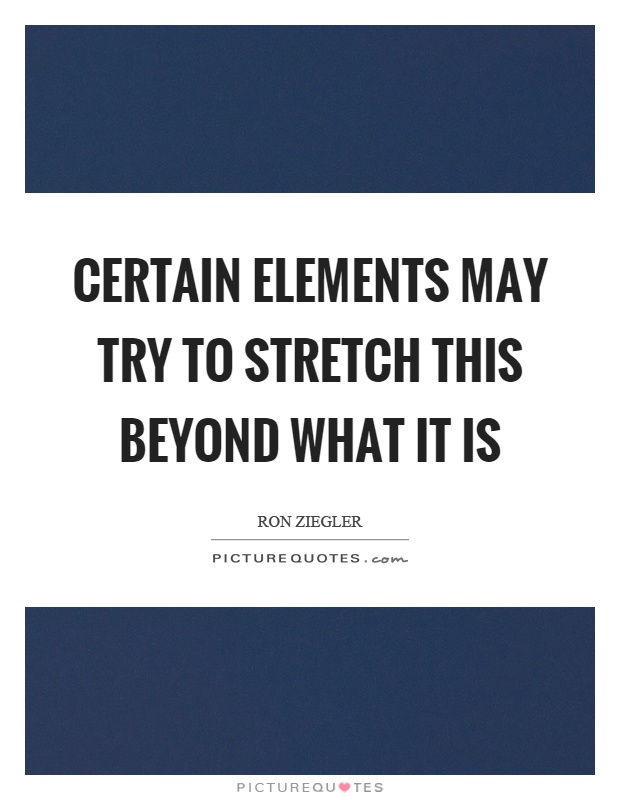 Certain elements may try to stretch this beyond what it is Picture Quote #1