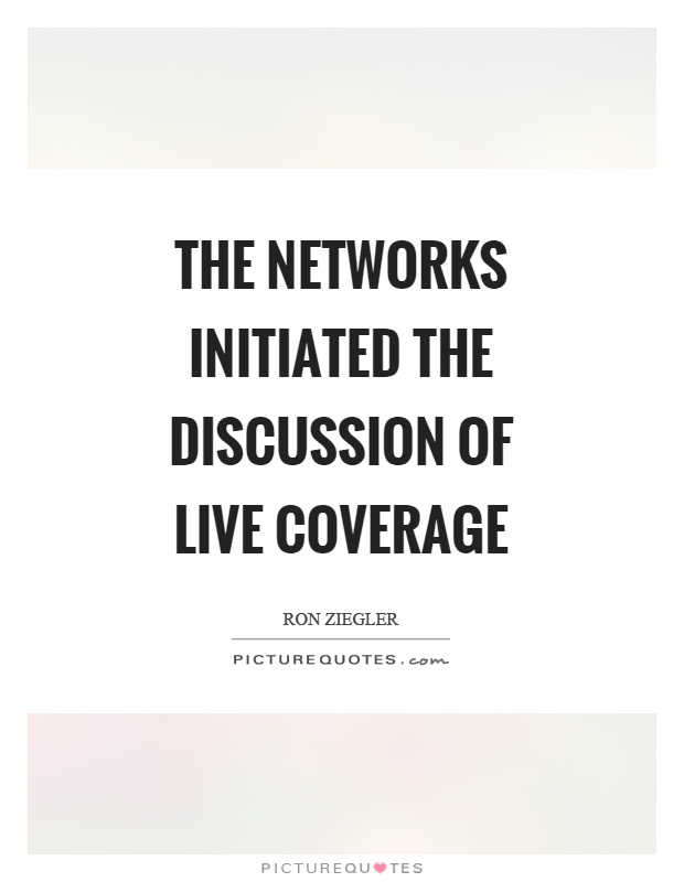 The networks initiated the discussion of live coverage Picture Quote #1