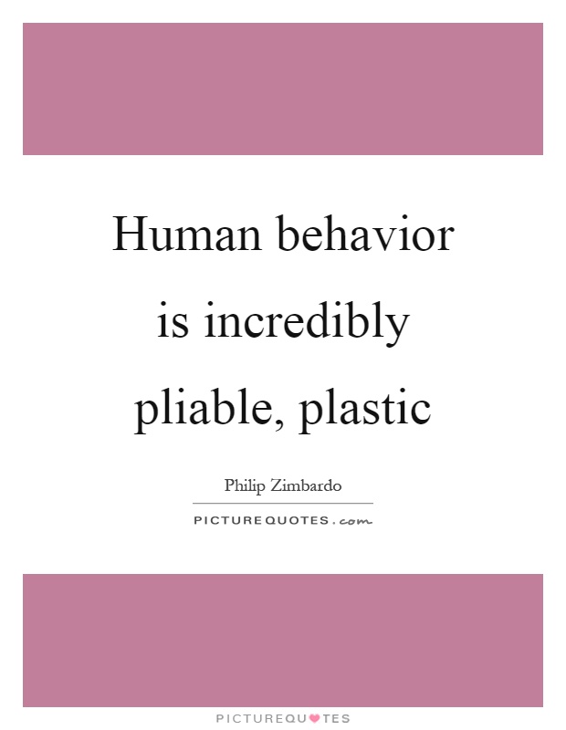 Human behavior is incredibly pliable, plastic Picture Quote #1