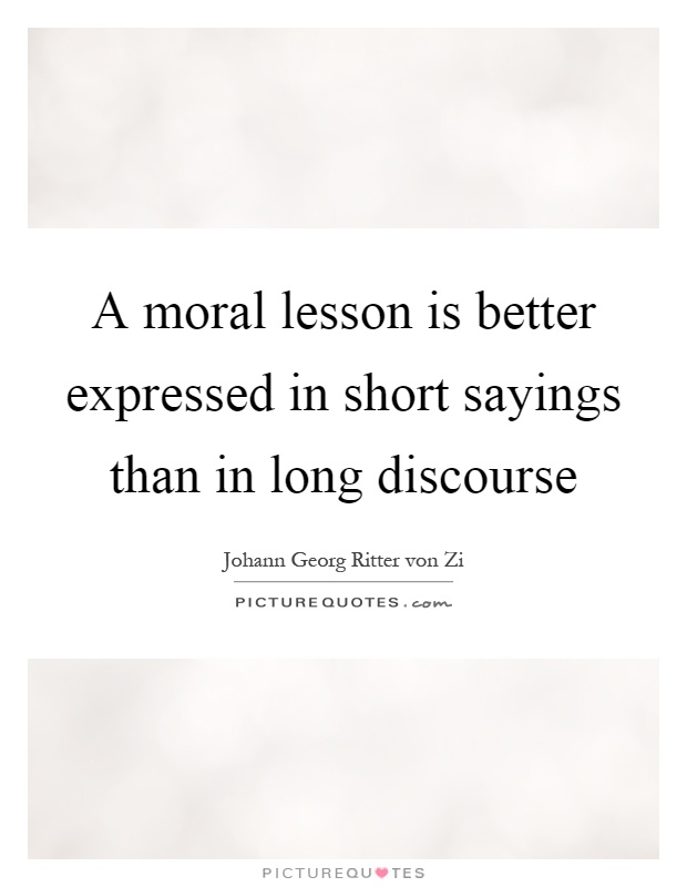 A moral lesson is better expressed in short sayings than in long discourse Picture Quote #1