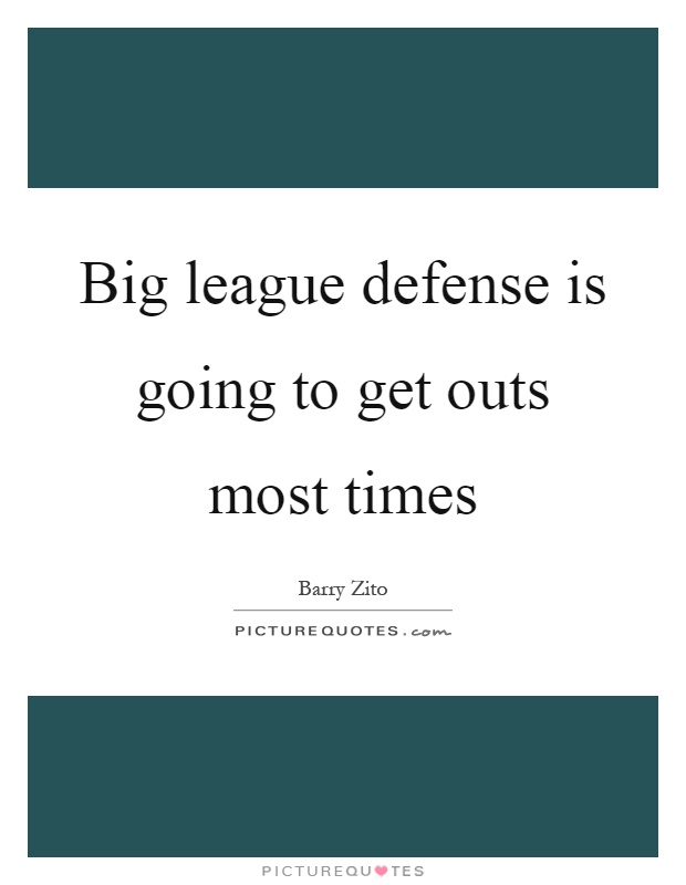 Big league defense is going to get outs most times Picture Quote #1