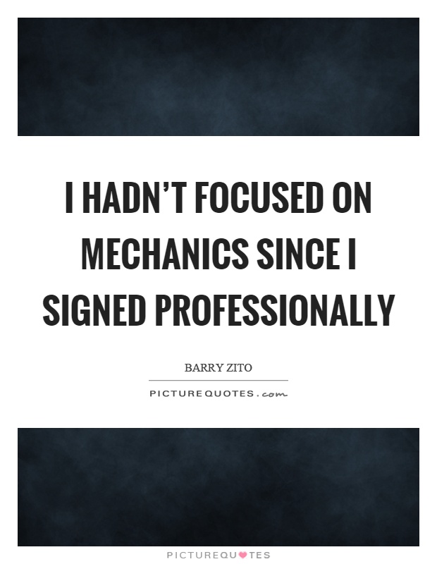 I hadn't focused on mechanics since I signed professionally Picture Quote #1