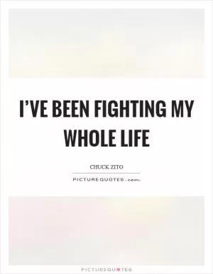 I’ve been fighting my whole life Picture Quote #1