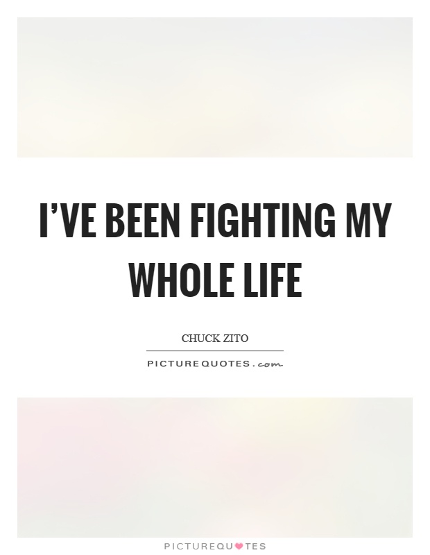 I've been fighting my whole life Picture Quote #1