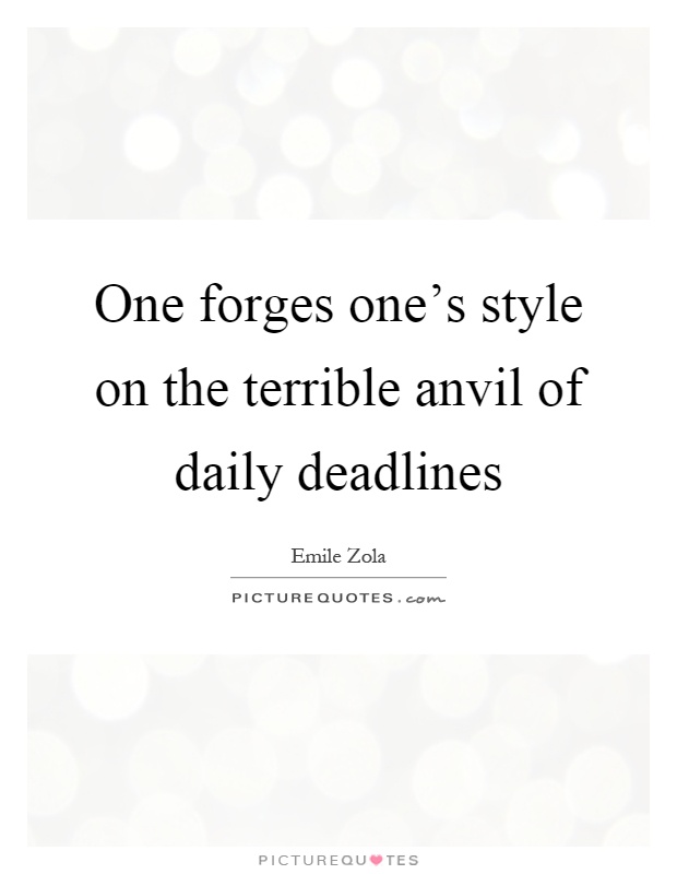 One forges one's style on the terrible anvil of daily deadlines Picture Quote #1