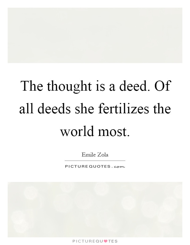 The thought is a deed. Of all deeds she fertilizes the world most Picture Quote #1